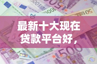 最新十大现在贷款平台好，专治不看征信的贷款平台