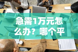 急需1万元怎么办？哪个平台借钱最容易通过试试这5个无门槛平台