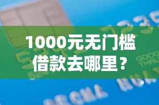 1000元无门槛借款去哪里?正规借款平台有哪些看这5个平台 1000元无门槛借款去哪里?正规借款平台有哪些看这5个平台