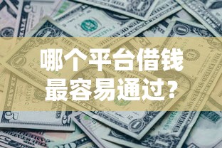 哪个平台借钱最容易通过？这7个征信黑了还能借钱的平台值得一试