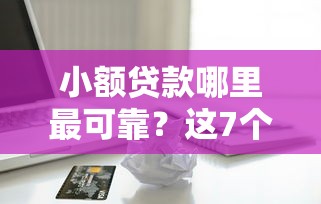 小额贷款哪里最可靠？这7个借款软件不看征信放款快值得一试