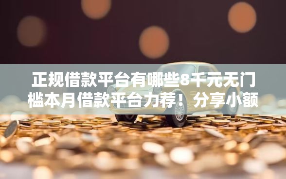 正规借款平台有哪些8千元无门槛本月借款平台力荐！分享小额网贷口子8千元无门槛借款