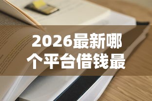 2026最新哪个平台借钱最容易通过（支持支付宝），5个什么口子黑户可以下款无私分享