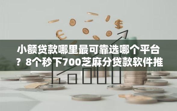 小额贷款哪里最可靠选哪个平台？8个秒下700芝麻分贷款软件推荐