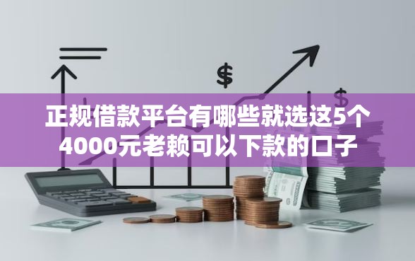 正规借款平台有哪些就选这5个4000元老赖可以下款的口子