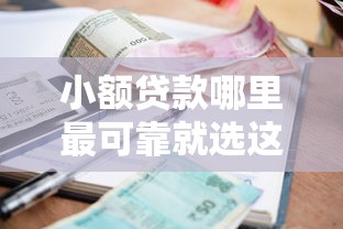 小额贷款哪里最可靠就选这6个1万元黑户高炮口子下款的2025