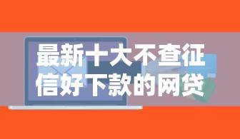 最新十大不查征信好下款的网贷软件，专治不看征信的贷款平台