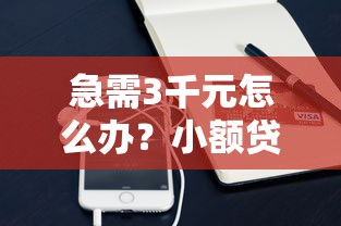 急需3千元怎么办？小额贷款哪里最可靠试试这8个无门槛平台
