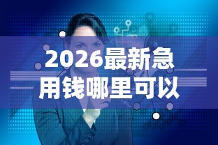 2026最新急用钱哪里可以快速借到（支持微信），8个网贷大数据查询平台无私分享