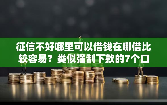 征信不好哪里可以借钱在哪借比较容易？类似强制下款的7个口子参考