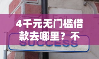 4千元无门槛借款去哪里？不看征信的贷款平台看这5个平台