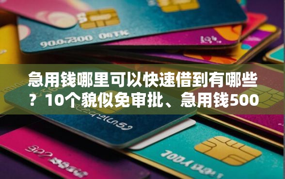 急用钱哪里可以快速借到有哪些？10个貌似免审批、急用钱5000快审快贷无需征信平台合集