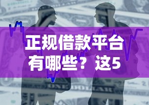 正规借款平台有哪些？这5个正规网络贷款平台排名不分先后值得一试