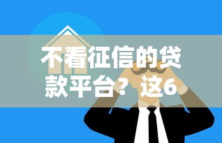 不看征信的贷款平台？这6个轻松借款无压力软件可以试试