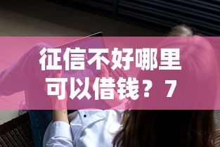 征信不好哪里可以借钱？7个支持下款到微信的不看征信小额借钱的平台