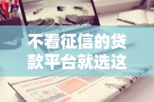 不看征信的贷款平台就选这7个4000元可以预支500元的平台