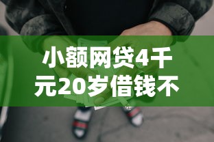 小额网贷4千元20岁借钱不求征信速借口子，正规借款平台有哪些的6个平台介绍