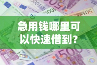 急用钱哪里可以快速借到？7千元无门槛借款平台推荐，6个快速网贷平台盘点