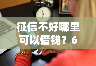征信不好哪里可以借钱？6个靠谱504家违规网贷平台名单推荐