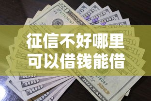 征信不好哪里可以借钱能借到钱吗？1万元无门槛借款8个平台推荐