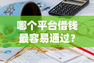 哪个平台借钱最容易通过？盘点最新10个有什么借钱平台
