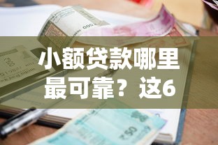 小额贷款哪里最可靠？这6个有什么网贷平台可以试试