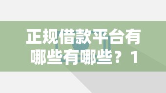 正规借款平台有哪些有哪些？10个什么网贷平台靠谱推荐给你