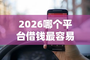 2026哪个平台借钱最容易通过，差5000元就选这8个平台
