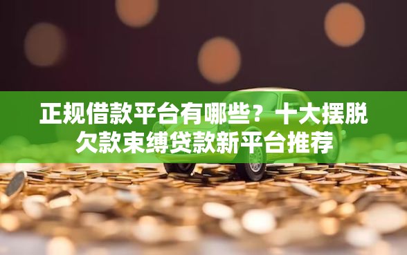 正规借款平台有哪些？十大摆脱欠款束缚贷款新平台推荐