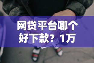 网贷平台哪个好下款？1万元无门槛借款平台推荐，5个黑户也能贷的平台盘点
