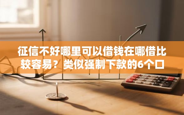 征信不好哪里可以借钱在哪借比较容易？类似强制下款的6个口子参考