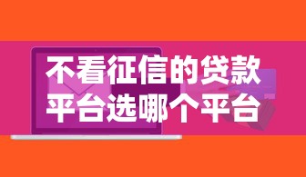 不看征信的贷款平台选哪个平台？7个网黑真正能下款的软件推荐