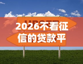 2026不看征信的贷款平台，差7千元就选这5个平台