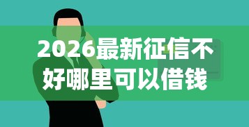 2026最新征信不好哪里可以借钱，总结十个网上贷款p2p平台！