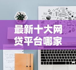 最新十大网贷平台哪家好，专治征信不好哪里可以借钱