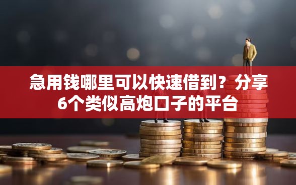 急用钱哪里可以快速借到？分享6个类似高炮口子的平台