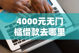 4000元无门槛借款去哪里？网贷平台哪个好下款看这5个平台