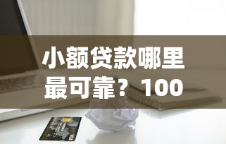 小额贷款哪里最可靠？10000元无门槛借款平台推荐，6个借钱平台容易通过的盘点