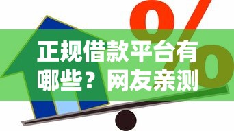 正规借款平台有哪些？网友亲测6个综合评价不足借款平台能够借到钱盘点