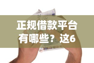 正规借款平台有哪些？这6个黑户成功获取大额贷款的app值得一试