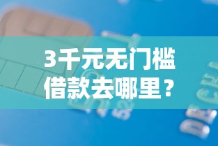 3千元无门槛借款去哪里？正规借款平台有哪些看这7个平台
