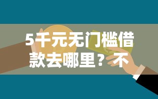 5千元无门槛借款去哪里？不看征信的贷款平台看这8个平台