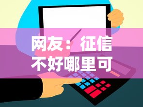 网友:征信不好哪里可以借钱?求介绍几款信用飞类似的口子 网友:征信不好哪里可以借钱?求介绍几款信用飞类似的口子