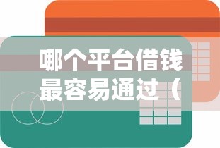 哪个平台借钱最容易通过（最新发布！）10个可以贷款的平台