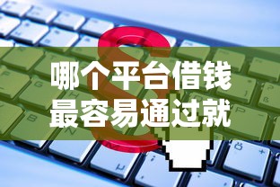 哪个平台借钱最容易通过就选这5个8千元最好的贷款平台