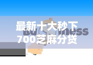 最新十大秒下700芝麻分贷款app,专治小额贷款哪里最可靠 最新十大秒下700芝麻分贷款app,专治小额贷款哪里最可靠