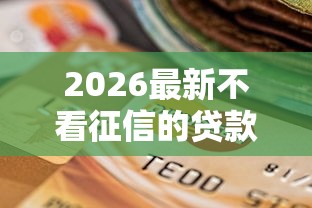 2026最新不看征信的贷款平台(支持支付宝),8个无视逾期秒下100%款的口子无私分享 2026最新不看征信的贷款平台(支持支付宝),8个无视逾期秒下100%款的口子无私分享