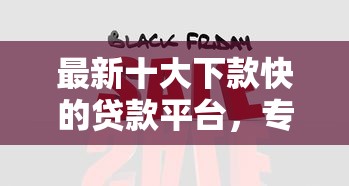 最新十大下款快的贷款平台，专治网贷平台哪个好下款